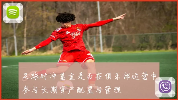 足球对冲基金是否在俱乐部运营中参与长期资产配置与管理