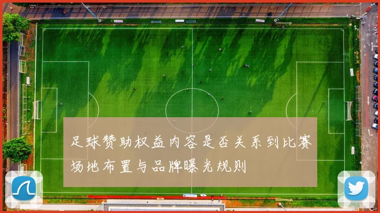 足球赞助权益内容是否关系到比赛场地布置与品牌曝光规则